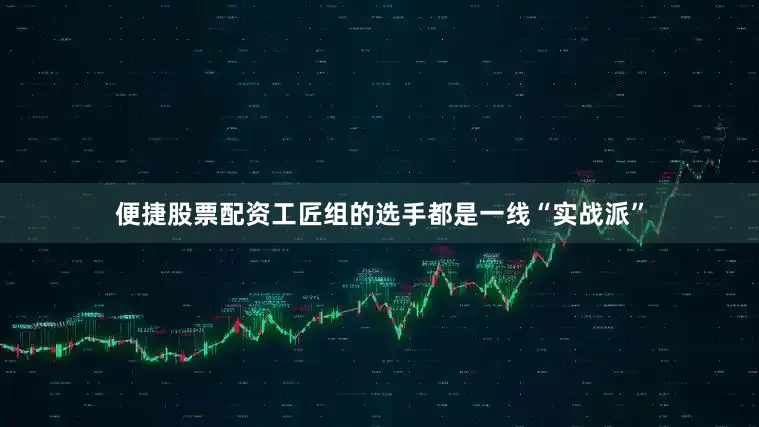 便捷股票配资工匠组的选手都是一线“实战派”