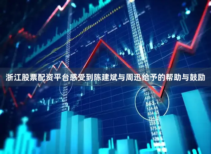 浙江股票配资平台感受到陈建斌与周迅给予的帮助与鼓励