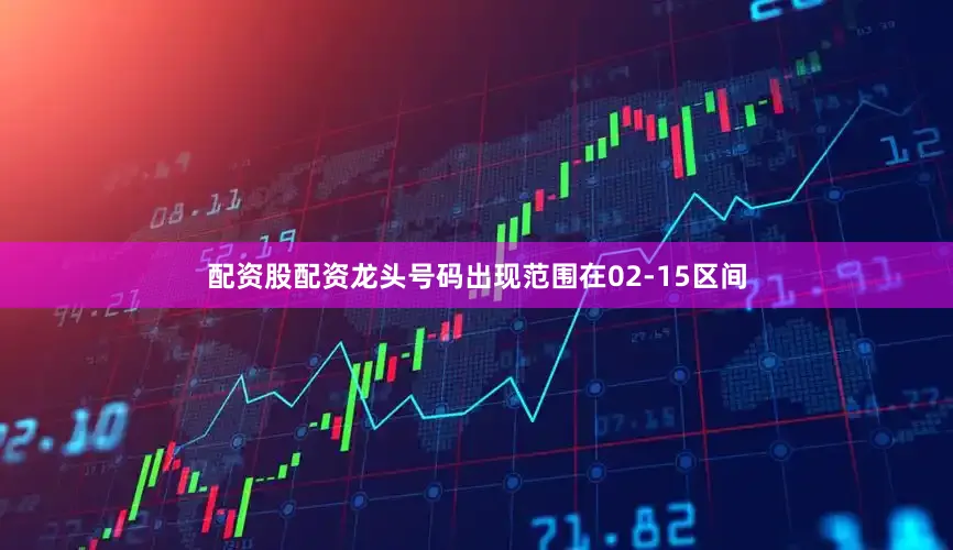 配资股配资龙头号码出现范围在02-15区间
