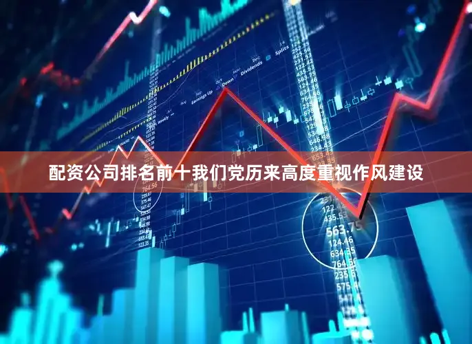 配资公司排名前十我们党历来高度重视作风建设