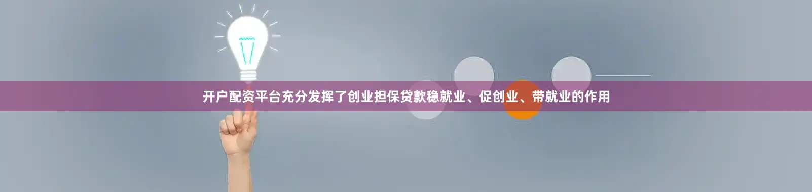 开户配资平台充分发挥了创业担保贷款稳就业、促创业、带就业的作用