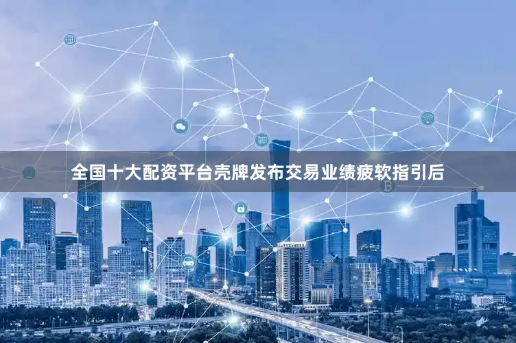 全国十大配资平台壳牌发布交易业绩疲软指引后