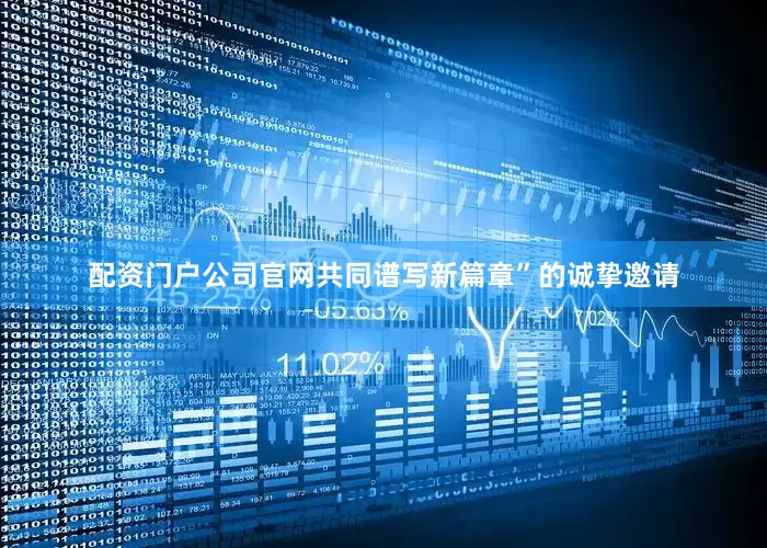 配资门户公司官网共同谱写新篇章”的诚挚邀请