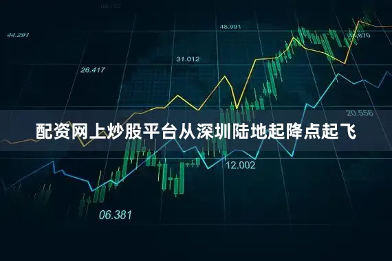 配资网上炒股平台从深圳陆地起降点起飞