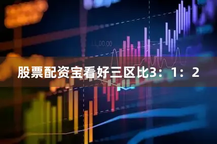 股票配资宝看好三区比3：1：2
