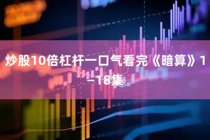 炒股10倍杠杆一口气看完《暗算》1—18集
