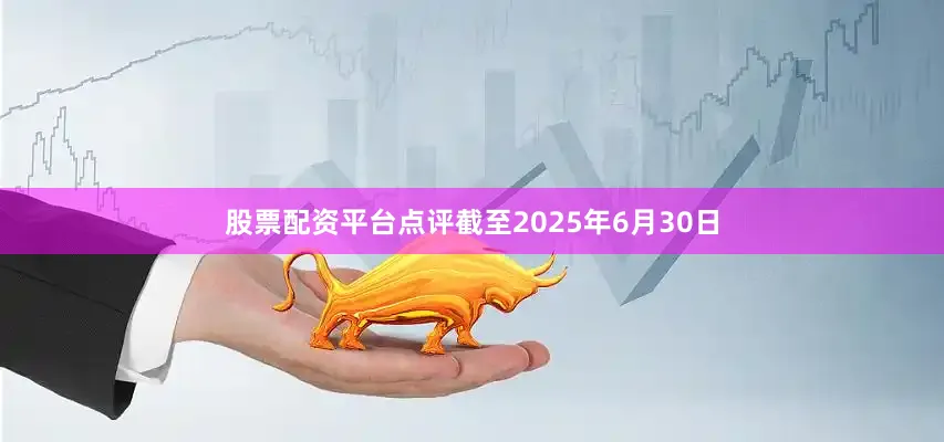 股票配资平台点评截至2025年6月30日