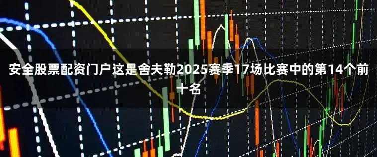 安全股票配资门户这是舍夫勒2025赛季17场比赛中的第14个前十名
