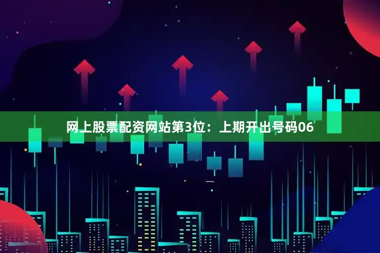 网上股票配资网站　　第3位：上期开出号码06
